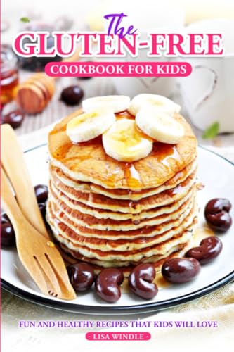 The Gluten-Free Cookbook For Kids: Fun And Healthy Recipes That Kids Will Love