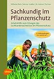 Sachkundig im Pflanzenschutz: Arbeitshilfe zum Erlangen des Sachkundenachweises im Pflanzenschutz plus Prüfungsfragen und Antworten