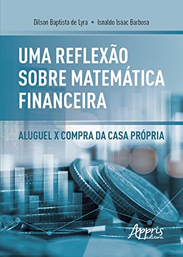 Uma reflexão sobre matemática financeira: aluguel x compra da casa própria