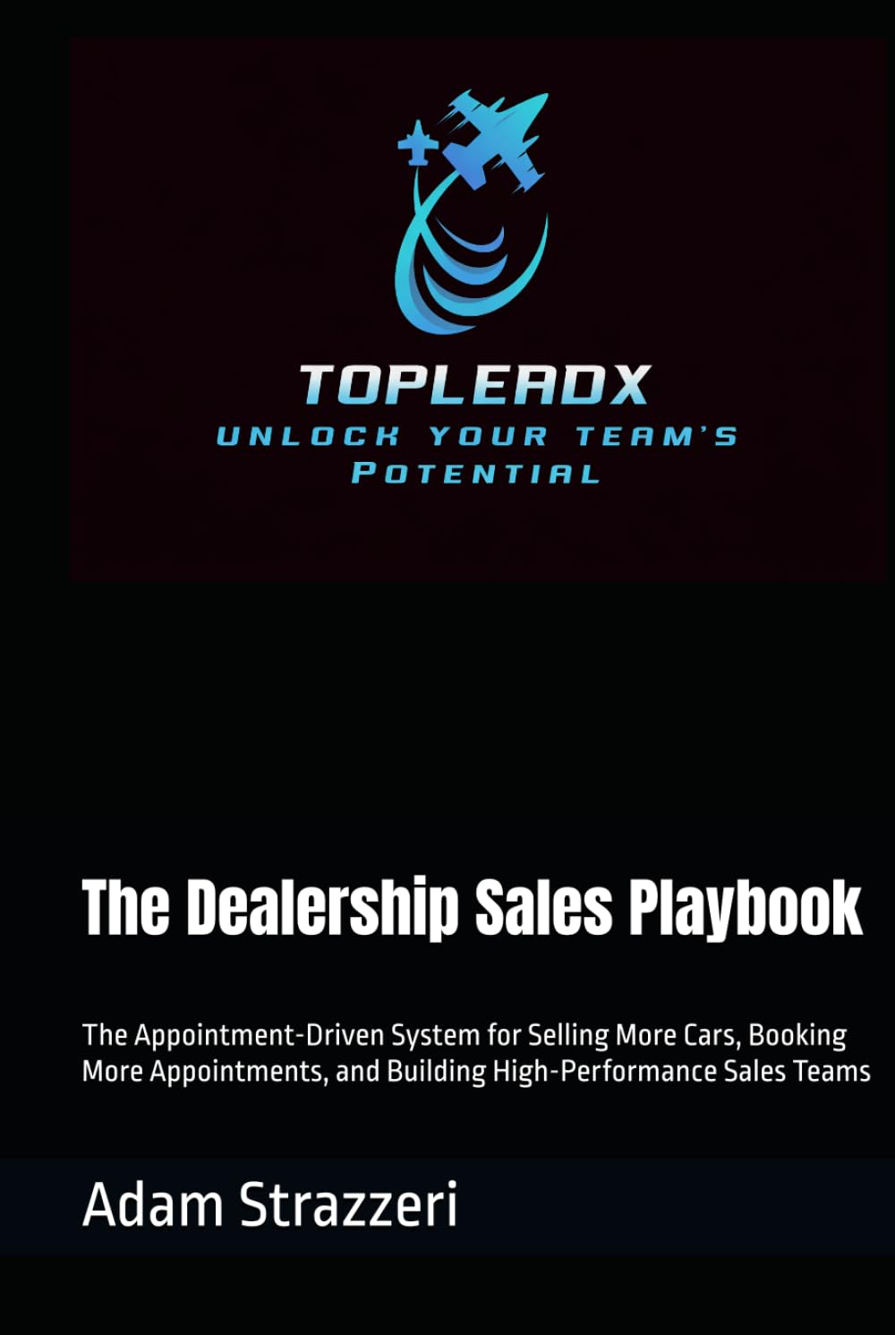 The Dealership Sales Playbook: The Appointment-Driven System for Selling More Cars, Booking More Appointments, and Building High-Performance Sales Teams