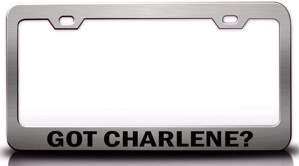GOT Charlene? Female Girl Name Metal Car SUV Truck License Plate Frame Ch z53