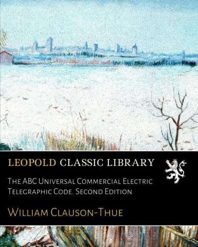 The ABC Universal Commercial Electric Telegraphic Code. Second Edition ...