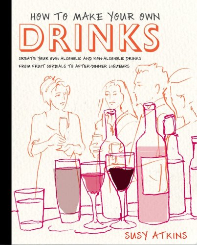 Buy How to Make Your Own Drinks: Create Your Own Alcoholic and Non-Alcoholic Drinks from Fruit Cordials to After-Dinner Liqueurs — BookShops.in