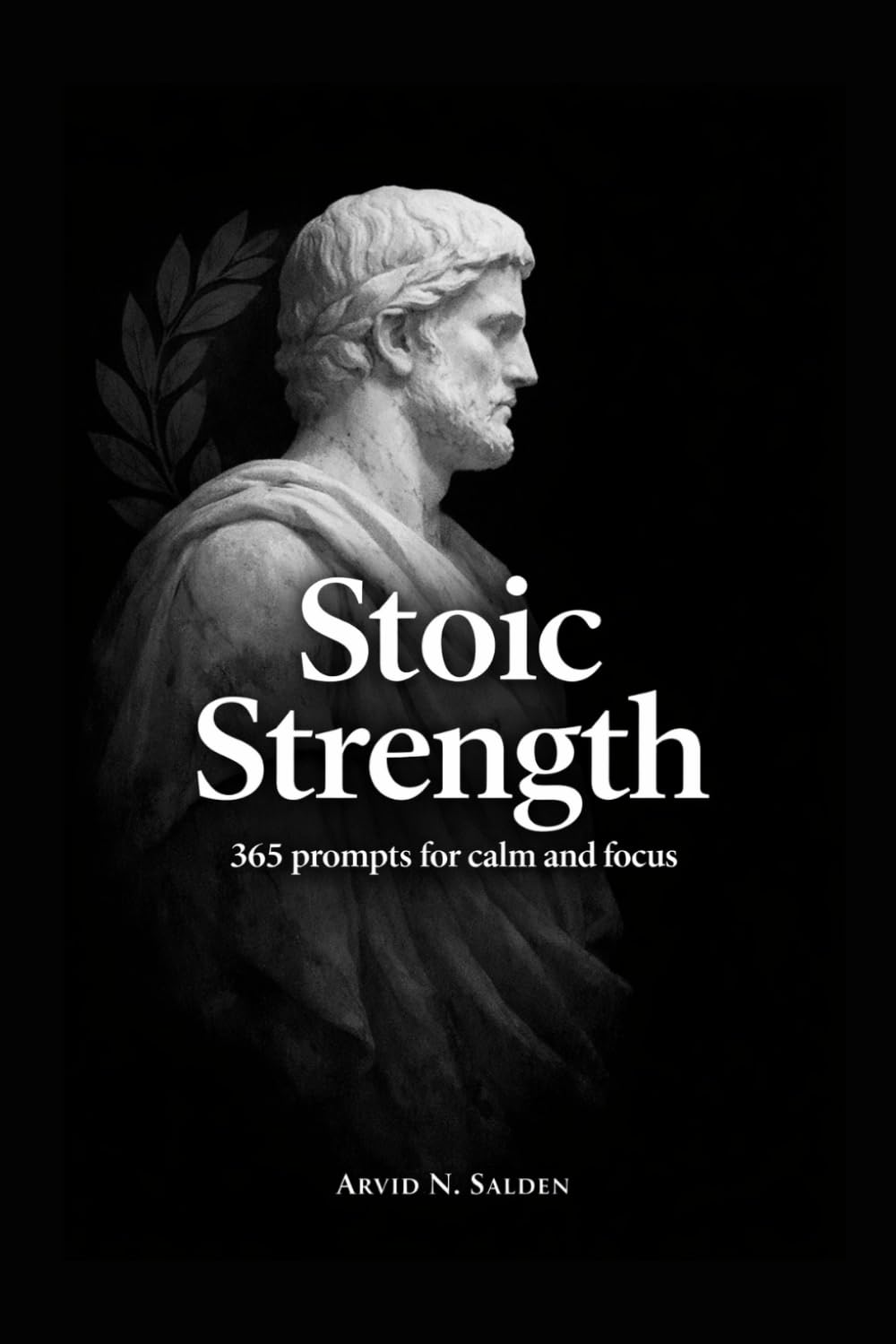 One Day. One Page. Stoic Strength: 365 prompts for calm, focus, and character