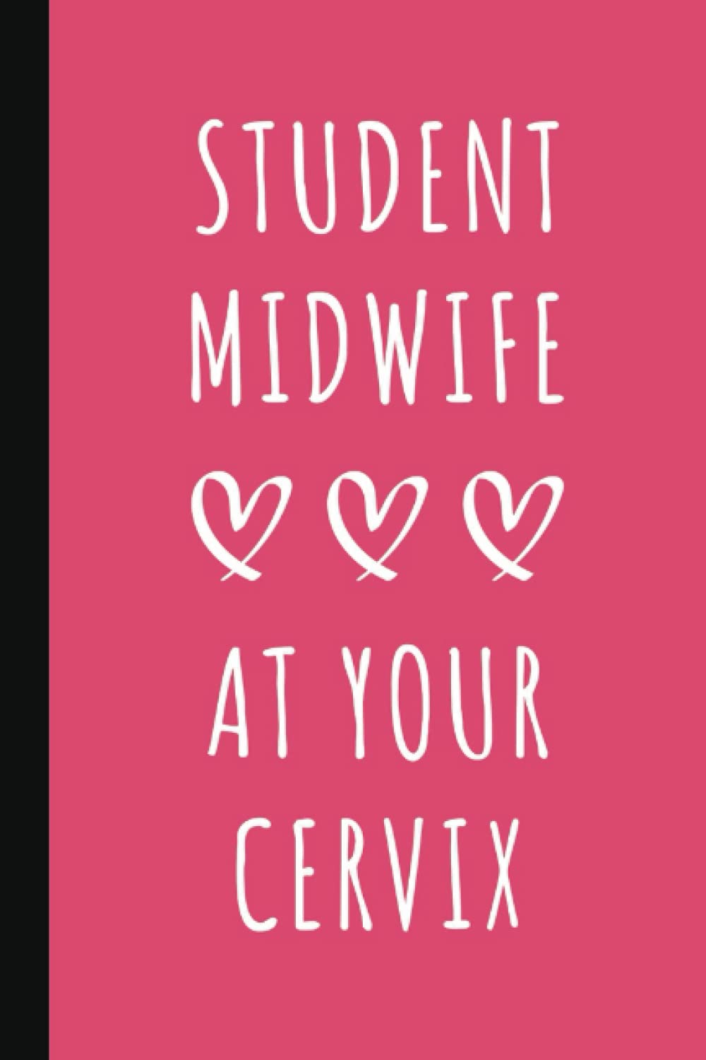 Student Midwife At Your Cervix: Lined Notebook Journal for Midwifery Students | Midwife Gifts