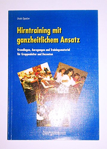 Hirntraining mit ganzheitlichem Ansatz: Grundlagen, Anregungen und Trainingsmaterial für Gruppenleiter und Dozenten