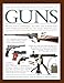 The Illustrated World Encyclopedia of Guns: Pistols, Rifles, Revolvers, Machine And Submachine Guns Through History In 1100 Clear Photographs