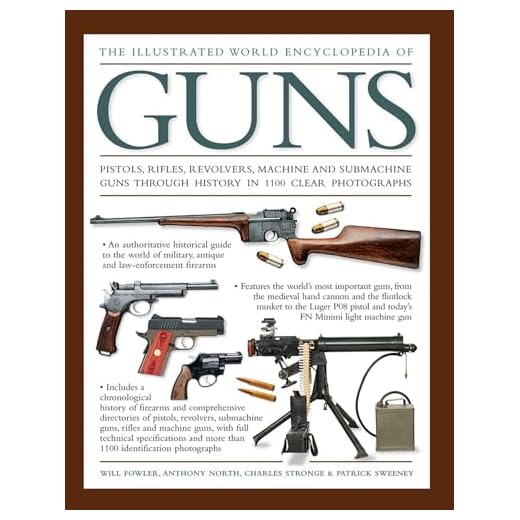 The Illustrated World Encyclopedia of Guns: Pistols, Rifles, Revolvers, Machine And Submachine Guns Through History In 1100 Clear Photographs