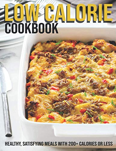Low Calorie Cookbook: Healthy, Satisfying Meals With 200+ Calories Or Less