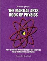 The Martial Arts Book of Physics: How To Maximize Your Power, Speed and Endurance Using The Natural Laws of Motion. 1890378011 Book Cover