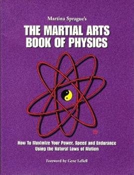 Paperback The Martial Arts Book of Physics: How To Maximize Your Power, Speed and Endurance Using The Natural Laws of Motion. Book