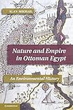 Nature and Empire in Ottoman Egypt: An Environmental History (Studies in Environment and History)