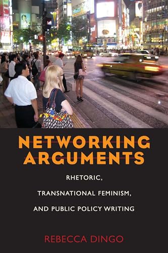 Networking Arguments: Rhetoric, Transnational Feminism, and Public Policy Writing (Composition, Literacy, and Culture, 163)