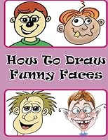 How to Draw Funny Faces: Guide to Drawing Funny Faces 1541146336 Book Cover