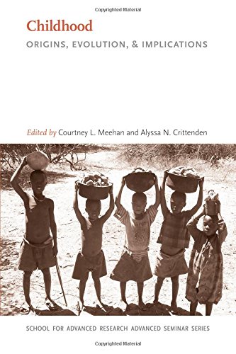 Childhood: Origins, Evolution, and Implications (School for Advanced Research Advanced Seminar Series)