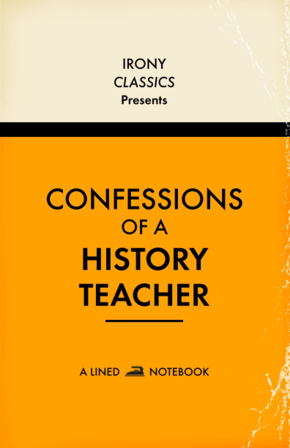 Confessions Of A History Teacher, A Lined Notebook: Funny Gift For History Teachers | Blank Lined Journal | Secret Santa, Teacher Appreciation, Christmas or Birthdays