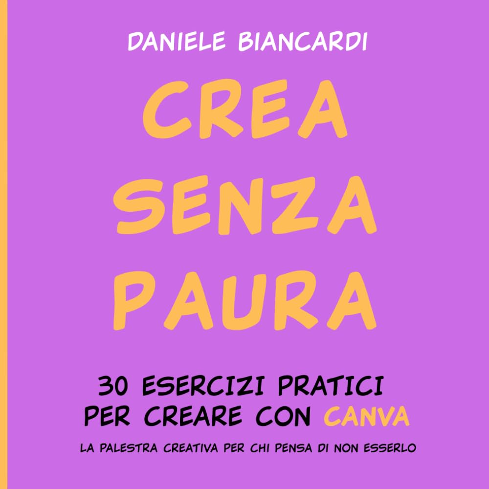 Crea Senza Paura: 30 ESERCIZI PRATICI PER CREARE CON CANVA