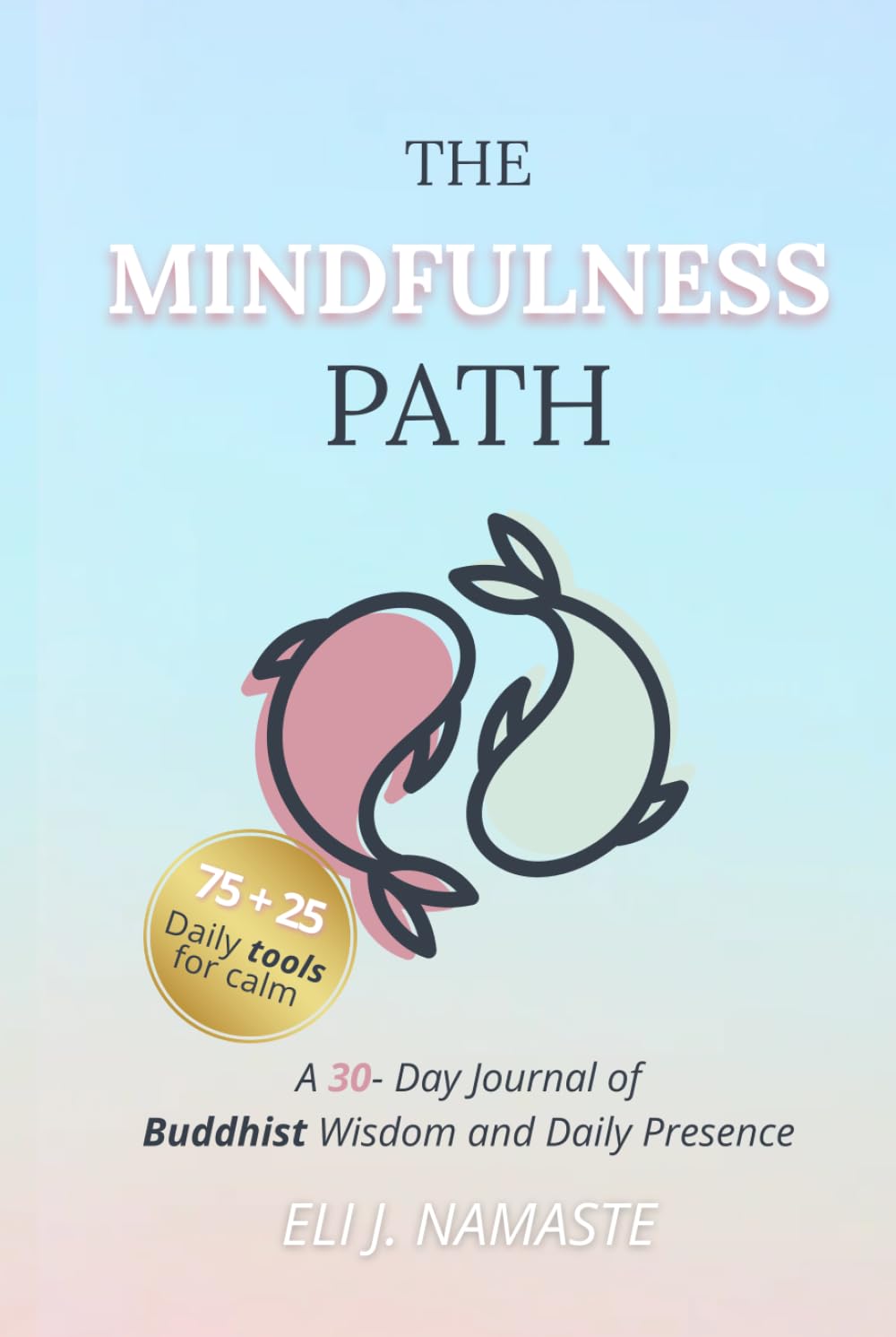 The Mindfulness Path: A 30-Day Journal of Buddhist Wisdom, Daily Presence, and 100+ Mindfulness Tools
