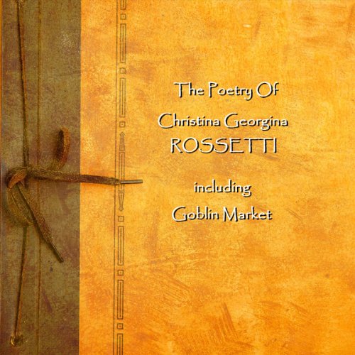 Christina Georgina Rossetti: The Poetry
