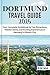 DORTMUND TRAVEL GUIDE 2025: Your Complete Guidebook to Top Attractions, Hidden Gems, and Exciting Experiences in Germany's Vibrant City.