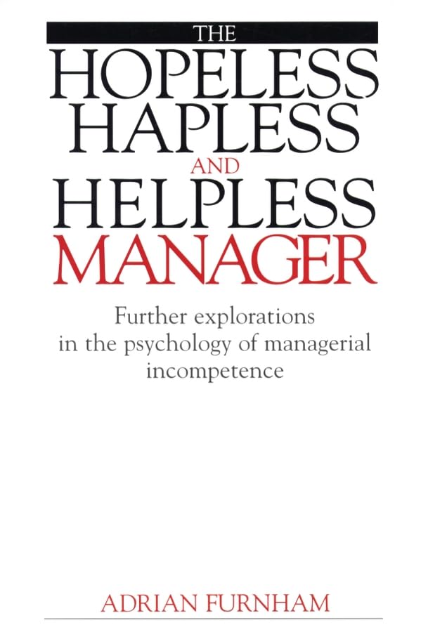 The Hopeless, Hapless and Helpless Manager: Further Explorations in the Psychology of Managerial Incompetence