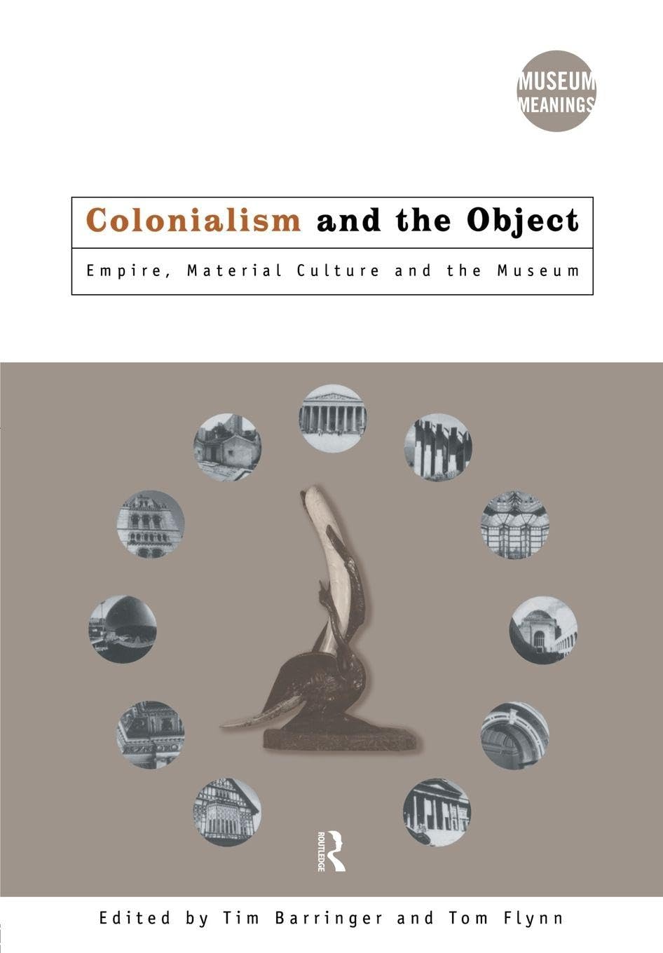 Colonialism and the Object: Empire, Material Culture and the Museum (Museum Meanings)