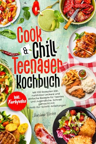 COOK & CHILL TEENAGER KOCHBUCH: Mit 100 Rezepten inkl. Farbfotos! Leckere und einfache Rezepte für Teenies und Jugendliche. Schnell gemacht mit Ratgeberteil und Schritt-für-Schritt-Anleitungen