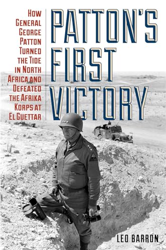 Patton's First Victory: How General George Patton Turned the Tide in North Africa and Defeated the Afrika Korps at El Guettar