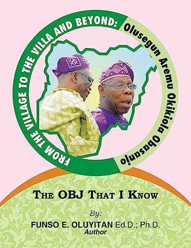 From the Village to the Villa and Beyond: Olusegun Aremu Okikiola Obasanjo: the Obj That I Know