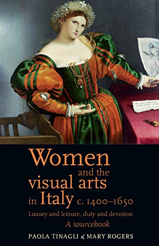 Women and the visual arts in Italy c. 1400–1650: Luxury and leisure, duty and devotion: A sourcebook