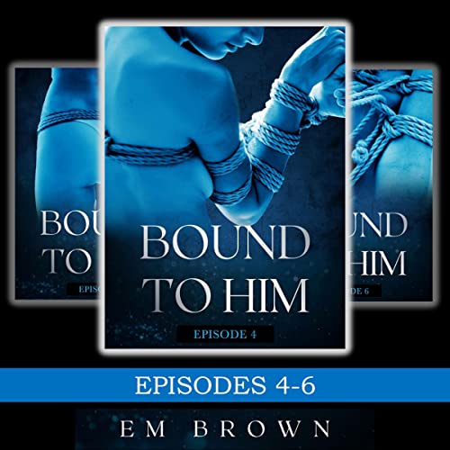 Em Brown - Bound to Him Box Set: Episodes 4-6 episode artwork