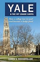 YALE & The Ivy League Cartel: How a college lost its soul and became a hedge fund 1604148721 Book Cover