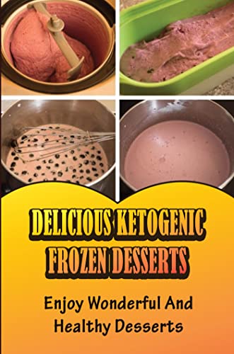 Delicious Ketogenic Frozen Desserts: Enjoy Wonderful And Healthy Desserts