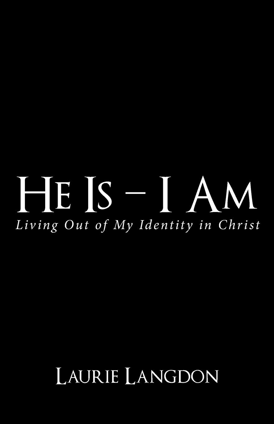 He Is - I Am: Living out of My Identity in Christ