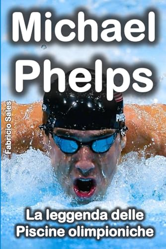 Michael Phelps: La leggenda delle piscine olimpioniche