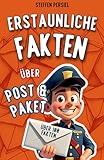 Erstaunliche Fakten über Post & Paket: 142 verblüffende Geschichten und Details aus der Welt der Post