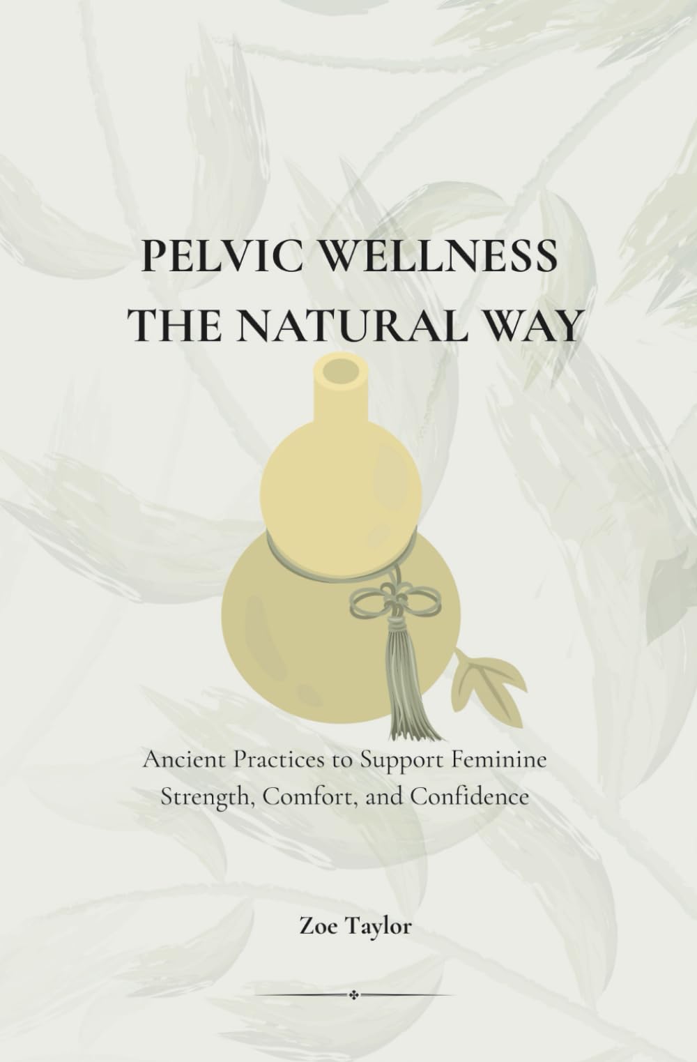 Pelvic Wellness the Natural Way: Ancient Practices to Support Feminine Strength, Comfort, and Confidence