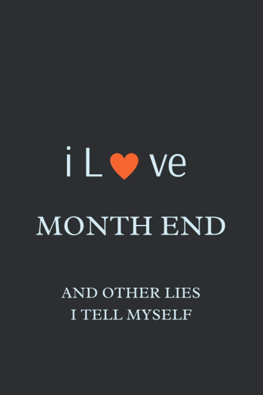 I Love Month End And Other Lies I Tell Myself: Funny Accounting Coworker Gift, month end accounting,Bookkeeper Office Gift (Lined Notebook)
