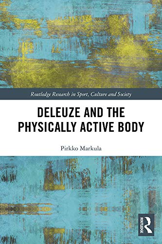 Deleuze and the Physically Active Body (Routledge Research in Sport, Culture and Society)