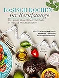 Basisch Kochen für Berufstätige - das große Säure-Basen Kochbuch in unter 15 Minuten: Mit 155 leckeren Gerichten in weniger als 15 Minuten Richtung Abnehmerfolg!