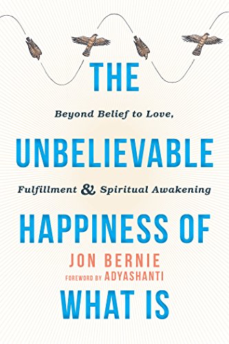 The Unbelievable Happiness of What Is: Beyond Belief to Love,
