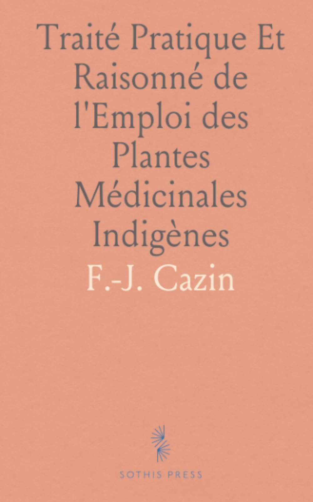 Traité Pratique Et Raisonné de l'Emploi des Plantes Médicinales Indigènes