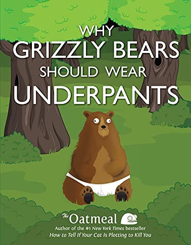 Why Grizzly Bears Should Wear Underpants (The Oatmeal Book 4)