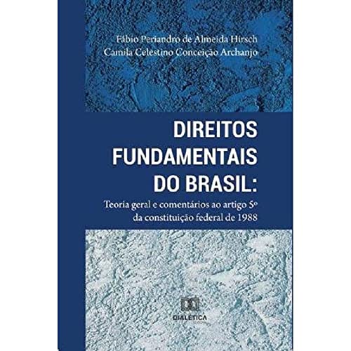 Direitos Fundamentais do Brasil: teoria geral e comentários ao artigo 5º da Constituição Federal 1988, do autor Fábio Periandro de Almeida Hirsch e Camila Celestino Conceição Archanjo.