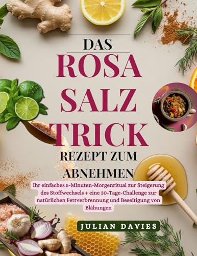 Das Rosa Salz Trick Rezept zum Abnehmen: Ihr einfaches 5-Minuten-Morgenritual zur Steigerung des Stoffwechsels + eine 30-Tage-Challenge zur natürlichen Fettverbrennung und Beseitigung von Blähungen