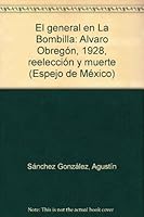 El general en La Bombilla: Alvaro Obregón, 1928, reelección y muerte (Espejo de México) 9684063741 Book Cover