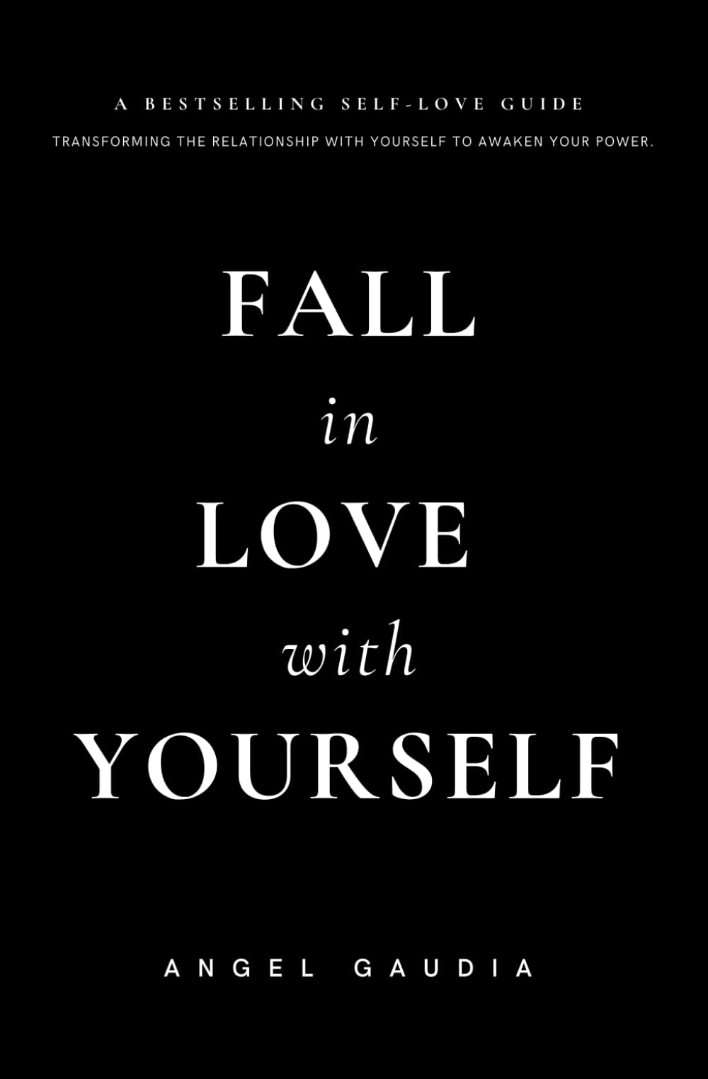 Fall in love with yourself: The ultimate guide of self-empowerment and self-love