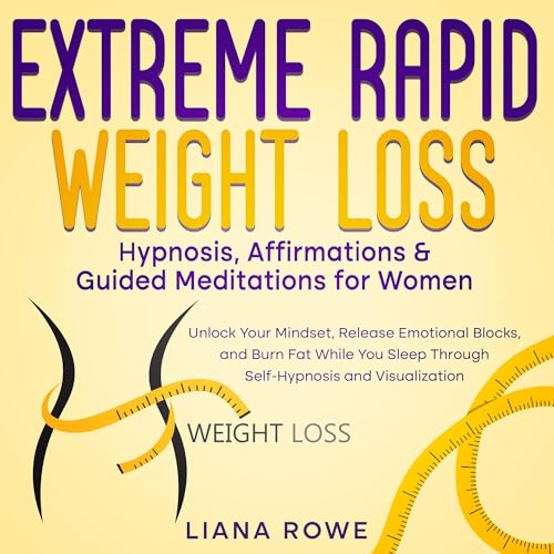 Extreme Rapid Weight Loss Hypnosis, Affirmations & Guided Meditations for Women: Unlock Your...