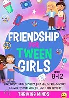 Friendship For Tween Girls: Make Friends, Handle Conflict, Build Healthy Relationships & Navigate Social Media, Bullying & Peer Pressure 173936628X Book Cover