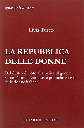La Repubblica delle donne. Dal diritto di voto alla parità di genere. Settant'anni di conquiste politiche e civili delle donne italiane